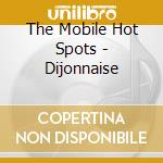 The Mobile Hot Spots - Dijonnaise cd musicale di The Mobile Hot Spots
