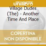Village Dudes (The) - Another Time And Place cd musicale di The Village Dudes