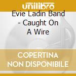 Evie Ladin Band - Caught On A Wire cd