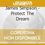 James Simpson - Protect The Dream cd musicale di James Simpson