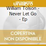 William Tolson - Never Let Go - Ep cd musicale di William Tolson