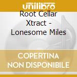 Root Cellar Xtract - Lonesome Miles cd