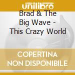 Brad & The Big Wave - This Crazy World cd