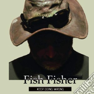 Fish Fisher - Keep Doing Wrong cd musicale di Fish Fisher