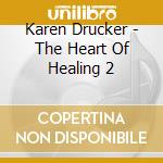 Karen Drucker - The Heart Of Healing 2 cd musicale di Karen Drucker