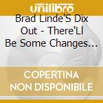 Brad Linde'S Dix Out - There'Ll Be Some Changes Made cd
