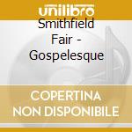 Smithfield Fair - Gospelesque cd