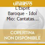 L'Esprit Baroque - Idol Mio: Cantatas And Sonatas Of The Italian Baroque cd