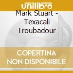 Mark Stuart - Texacali Troubadour cd