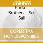 Bucket Brothers - Set Sail cd