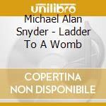 Michael Alan Snyder - Ladder To A Womb cd