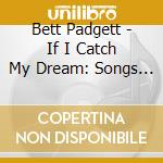 Bett Padgett - If I Catch My Dream: Songs Of Hope For A Better cd musicale