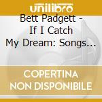 Bett Padgett - If I Catch My Dream: Songs Of Hope For A Better cd