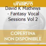 David K Mathews - Fantasy Vocal Sessions Vol 2 cd