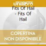 Fits Of Hail - Fits Of Hail cd