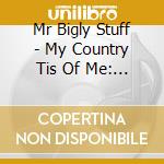 Mr Bigly Stuff - My Country Tis Of Me: Bigerly Patriotic Songs cd