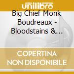 Big Chief Monk Boudreaux - Bloodstains & Teardrops cd