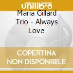 Maria Gillard Trio - Always Love cd musicale