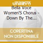 Bella Voce Women'S Chorus - Down By The Riverside cd
