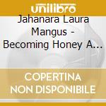 Jahanara Laura Mangus - Becoming Honey A Musical Journey Into The Aramaic cd