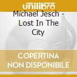 Michael Jesch - Lost In The City cd