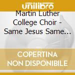 Martin Luther College Choir - Same Jesus Same Grace cd