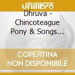Dhruva - Chincoteague Pony & Songs Of The Sea cd