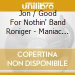 Jon / Good For Nothin' Band Roniger - Maniac World cd