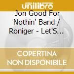 Jon Good For Nothin' Band / Roniger - Let'S Get Lost cd