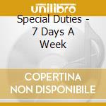 Special Duties - 7 Days A Week cd