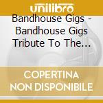 Bandhouse Gigs - Bandhouse Gigs Tribute To The Rolling Stones cd