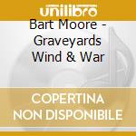 Bart Moore - Graveyards Wind & War cd