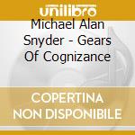 Michael Alan Snyder - Gears Of Cognizance cd