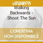 Walking Backwards - Shoot The Sun cd musicale di Walking Backwards