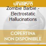 Zombie Barbie - Electrostatic Hallucinations cd