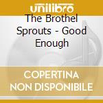 The Brothel Sprouts - Good Enough cd musicale di The Brothel Sprouts