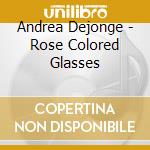 Andrea Dejonge - Rose Colored Glasses cd musicale di Andrea Dejonge