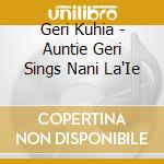 Geri Kuhia - Auntie Geri Sings Nani La'Ie cd musicale di Geri Kuhia