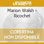 Marion Walsh - Ricochet cd musicale di Marion Walsh