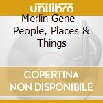 Merlin Gene - People, Places & Things cd