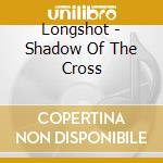 Longshot - Shadow Of The Cross cd