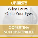 Wiley Laura - Close Your Eyes cd musicale di Wiley Laura
