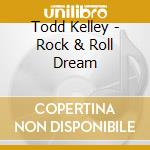 Todd Kelley - Rock & Roll Dream cd