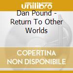 Dan Pound - Return To Other Worlds cd