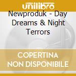 Newproduk - Day Dreams & Night Terrors cd