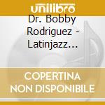 Dr. Bobby Rodriguez - Latinjazz Romance cd musicale di Dr. Bobby Rodriguez