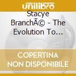 Stacye BranchÃ© - The Evolution To Living In Truth (Deluxe Edition) cd musicale di Stacye BranchÃ©