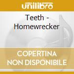 Teeth - Homewrecker cd