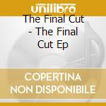 The Final Cut - The Final Cut Ep cd