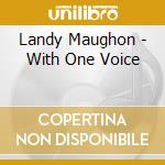 Landy Maughon - With One Voice cd musicale di Landy Maughon